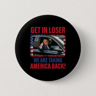 Get In Loser We Are Taking America Byck Trump 2025 6 Cm Round Badge