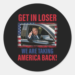 Get In Loser We Are Taking America Ck Trump Funny Classic Round Sticker
