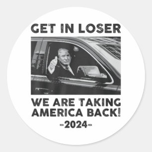 Get In Loser We Are Talking America Back Trump 202 Classic Round Sticker