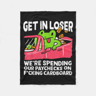 Get In Loser We’re Spending Paychecks On Funny Fro Fleece Blanket