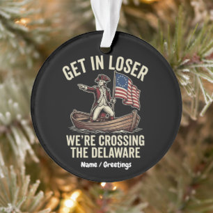 Get In Loser We're Crossing The Delaware Funny Ornament