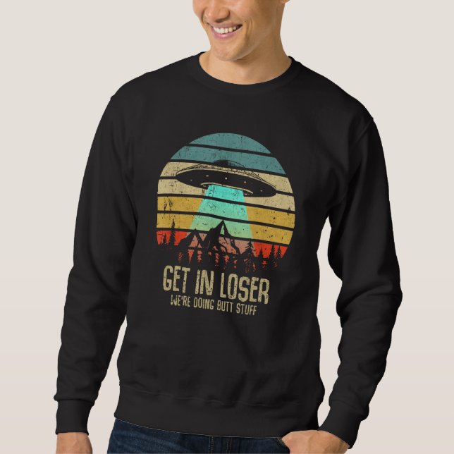 Get In Loser We're Doing Butt Stuff Alien Abductio Sweatshirt (Front)