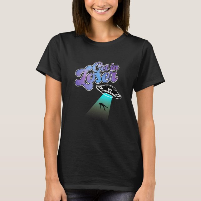 Get In Loser Were Doing Butt Stuff Alien Abduction T-Shirt (Front)