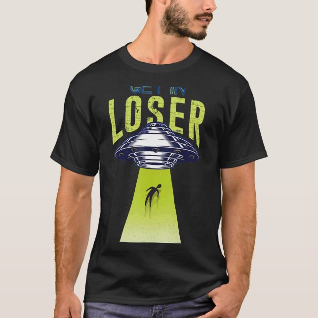 Get In Loser We're Doing Butt Stuff Alien Ufo Abdu T-Shirt (Front)