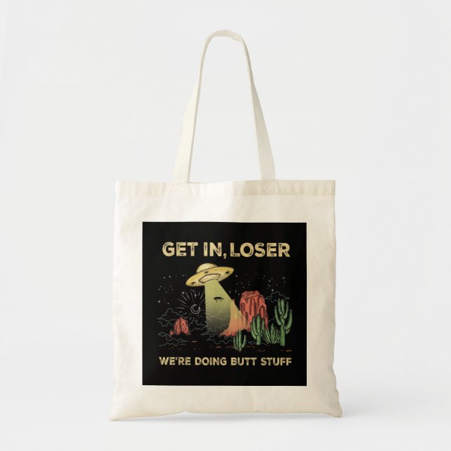 Get in loser we're doing butt stuff alien ufo funn tote bag (Front)