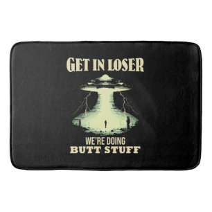 Get In Loser - We're Doing Butt Stuff Bath Mat