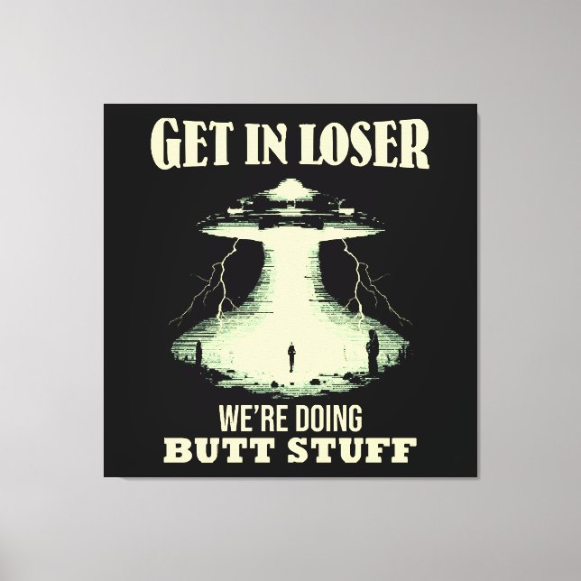 Get In Loser - We're Doing Butt Stuff Canvas Print (Front)