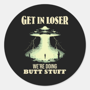 Get In Loser - We're Doing Butt Stuff Classic Round Sticker