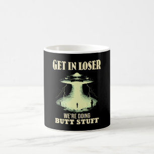 Get In Loser - We're Doing Butt Stuff Coffee Mug