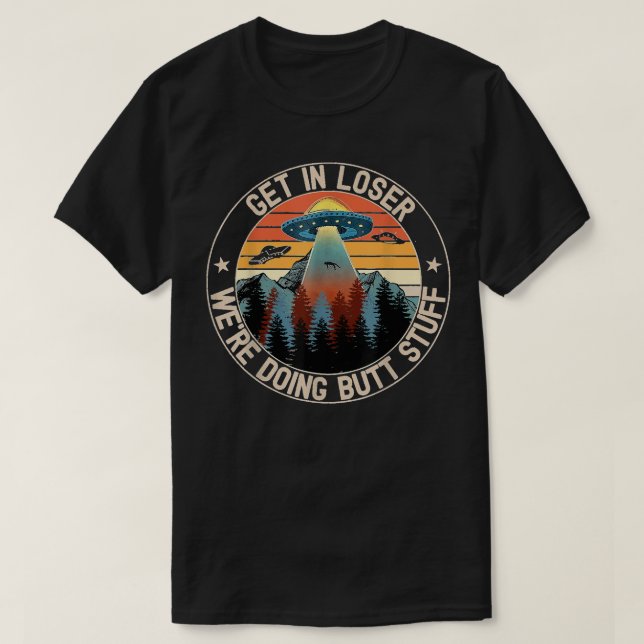 Get in loser we're doing butt stuff funny UFO vint T-Shirt (Design Front)