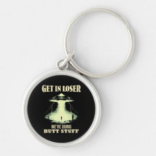 Get In Loser - We're Doing Butt Stuff Key Ring