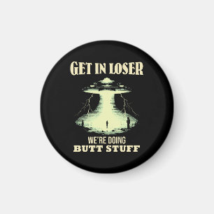 Get In Loser - We're Doing Butt Stuff Magnet