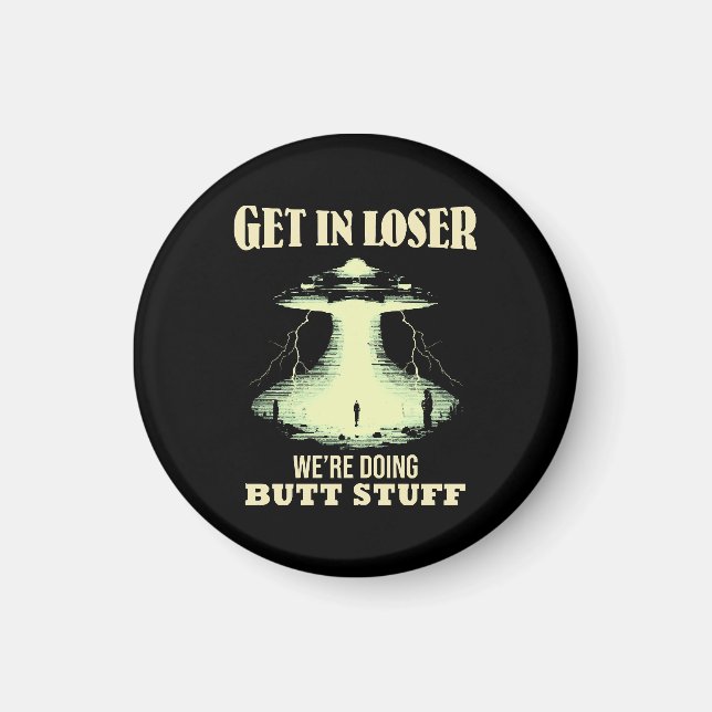 Get In Loser - We're Doing Butt Stuff Magnet (Front)
