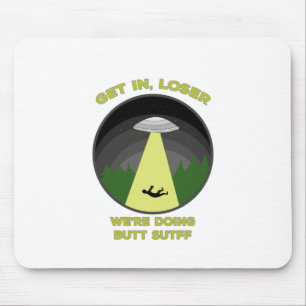 Get In, Loser. We're Doing Butt Stuff Mouse Mat
