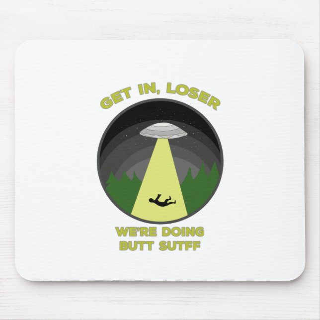 Get In, Loser. We're Doing Butt Stuff Mouse Mat (Front)
