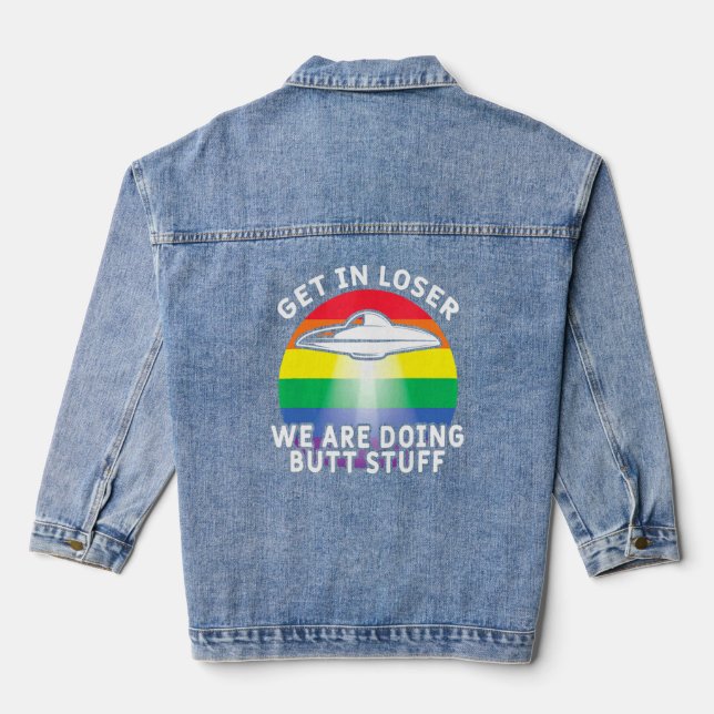 Get In Loser Were Doing Butt Stuff  Rainbow Flag G Denim Jacket (Back)