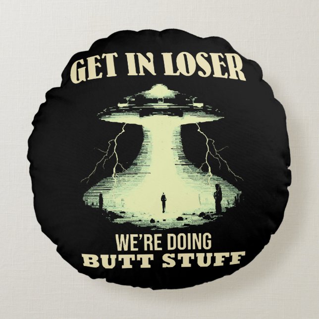 Get In Loser - We're Doing Butt Stuff Round Cushion (Front)