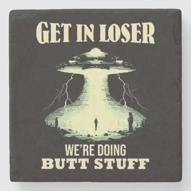 Get In Loser - We're Doing Butt Stuff Stone Coaster (Front)