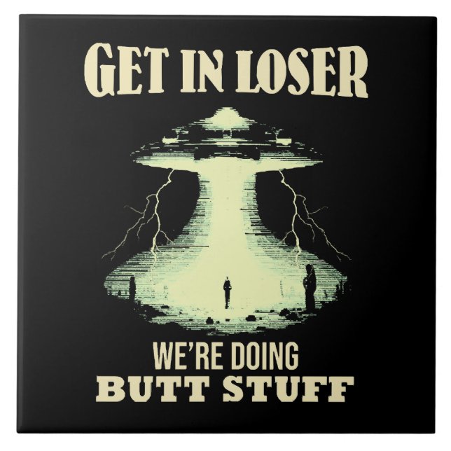 Get In Loser - We're Doing Butt Stuff Tile (Front)
