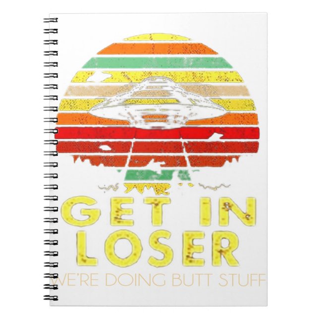 Get In Loser We're Doing Butt Stuff Vint Notebook (Front)