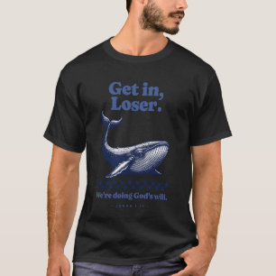 Get in Loser We're Doing God's Will Christian Bibl T-Shirt