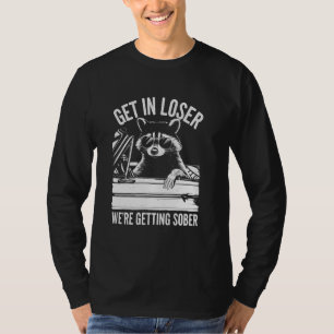 Get In Loser We're Getting Sober Funny Racoon Sob T-Shirt