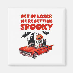Get In Loser We're Getting Spooky Funny Halloween Magnet