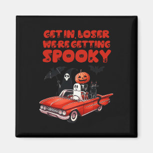 Get In Loser We're Getting Spooky Funny Halloween Magnet