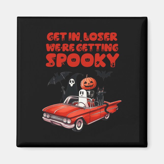 Get In Loser We're Getting Spooky Funny Halloween  Magnet (Front)