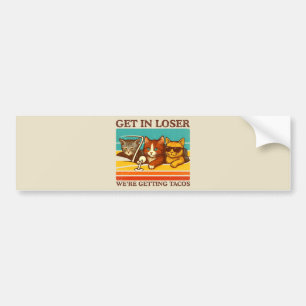 Get In Loser We're Getting Tacos Bumper Sticker