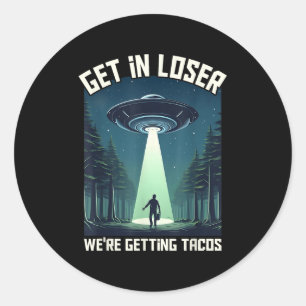 Get In Loser, Were Getting Tacos - Funny Alien For Classic Round Sticker