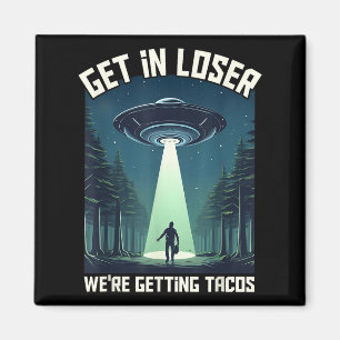 Get In Loser, Were Getting Tacos - Funny Alien For Magnet