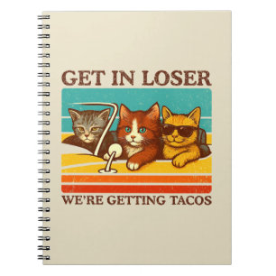 Get In Loser We're Getting Tacos Notebook