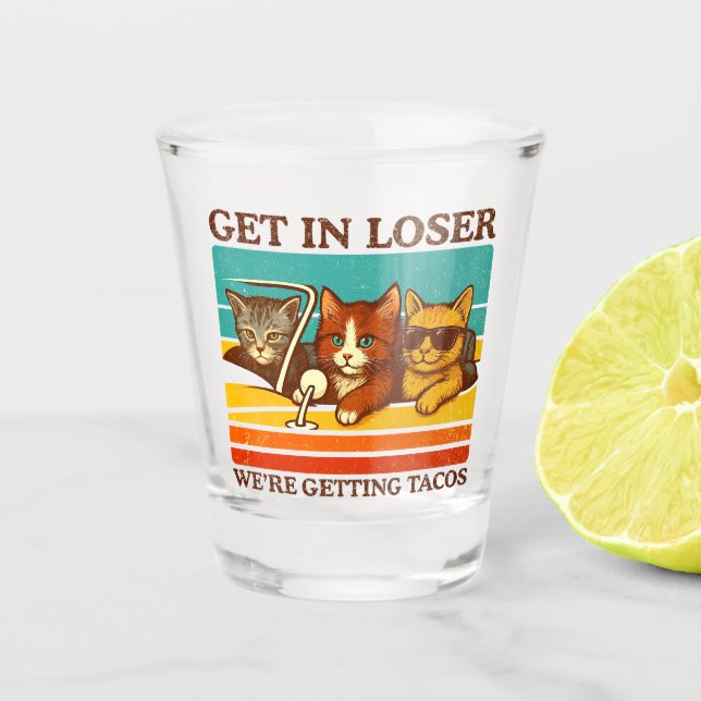 Get In Loser We're Getting Tacos Shot Glass (Front)