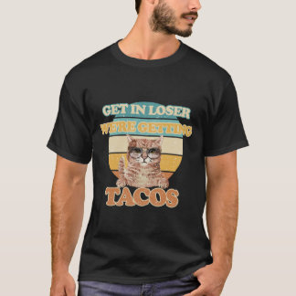 Get in loser we're getting tacos T-Shirt