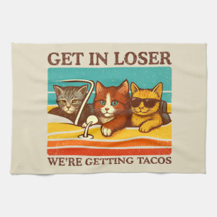 Get In Loser We're Getting Tacos Tea Towel