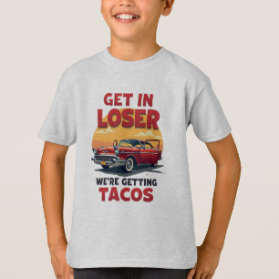Get in Loser We're Getting Tacos - Vintage Joke T-Shirt