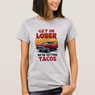 Get in Loser We're Getting Tacos - Vintage Joke T-Shirt