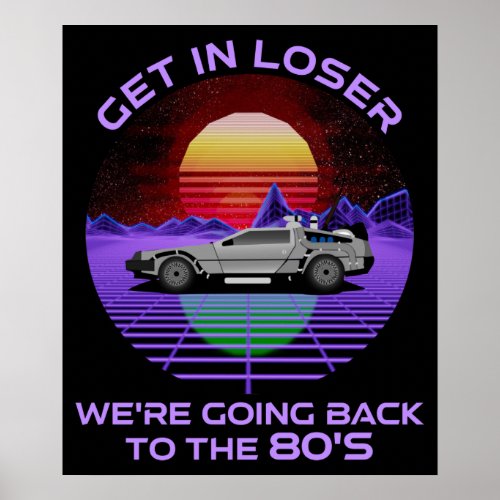 get In Loser We'rer Going Back to the 80s Funny Art Poster