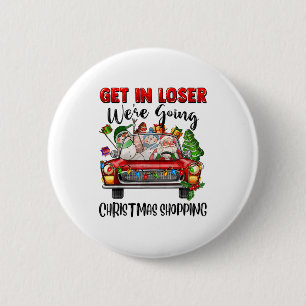 Get In Loser We're Going Christmas Shopng Funny Sa 6 Cm Round Badge