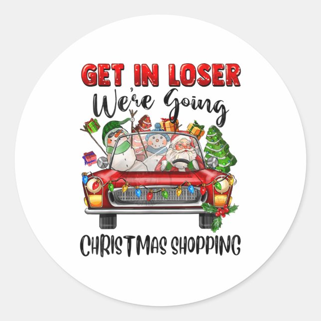 Get In Loser We're Going Christmas Shopng Funny Sa Classic Round Sticker (Front)