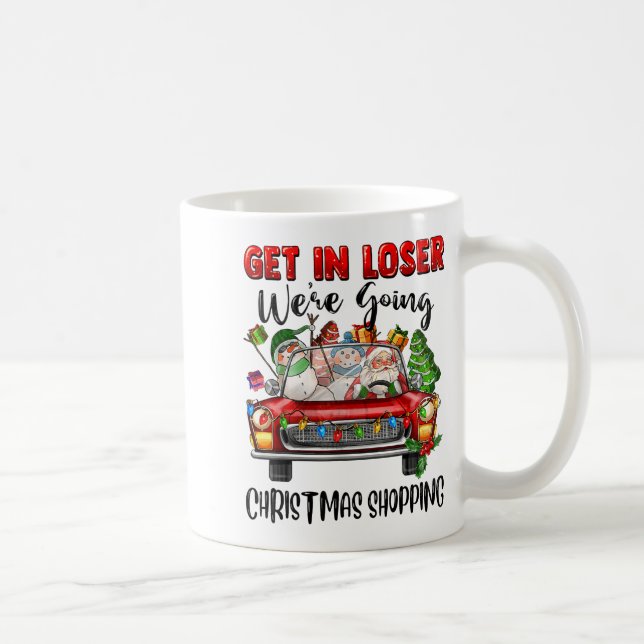 Get In Loser We're Going Christmas Shopng Funny Sa Coffee Mug (Right)
