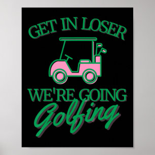 Get In Loser We're Going Golfing Cute Golf Cart Go Poster