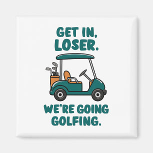 Get In Loser We're Going Golfing Funny Retro Golf  Magnet