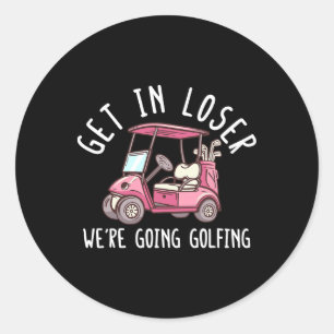 Get In Loser We're Going Golfing Golf Player Golfe Classic Round Sticker