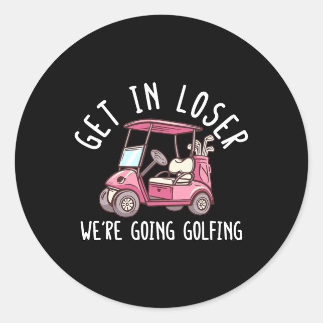 Get In Loser We're Going Golfing Golf Player Golfe Classic Round Sticker (Front)
