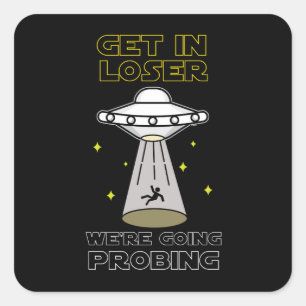 Get In Loser We're Going Probing Sci-fi UFO Square Sticker