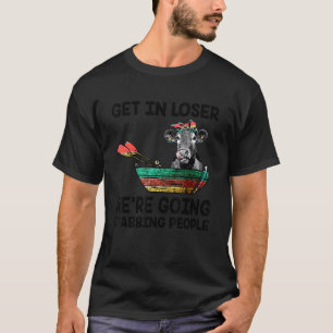 Get In Loser We're Going Stabbing People Cow Farm T-Shirt