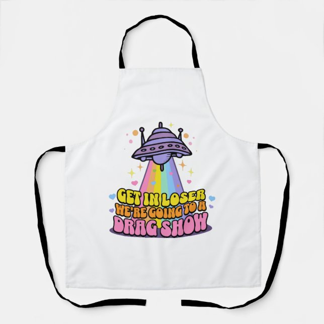 Get in Loser We're Going to a Drag Show UFO  Apron (Front)