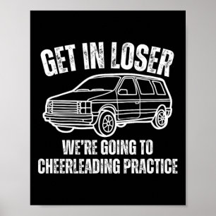 Get In Loser We're Going To Cheerleading Practice Poster